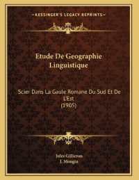 Etude De Geographie Linguistique : Scier Dans La Gaule Romane Du Sud Et De L'Est (1905)