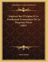 Esquisse Sur L'Origine Et Le Fondement Economique De La Propriete Privee (1887)