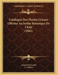 Catalogue Des Plantes Grasses Offertes Au Jardin Botanique De L'Etat (1882)