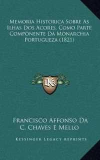 Memoria Historica Sobre as Ilhas DOS Acores， Como Parte Componente Da Monarchia Portugueza (1821)