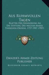 Aus Ruhmvollen Tagen : Blatter Der Erinnerung an Die Stiftung Des Militar-Maria Theresien-Ordens， 1757-1907 (1907)