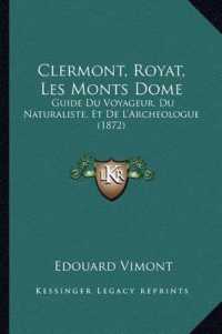 Clermont， Royat， Les Monts Dome : Guide Du Voyageur， Du Naturaliste， Et de L'Archeologue (1872)