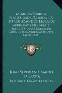 Memoria Sobre a Necessidade de Abolir a Introducao DOS Escravos Africanos No Brasil : Sobre O Modo E Condicois Comque Esta Abolicao Se Deve Fazer (1821)