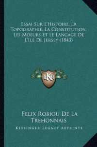 Essai Sur L'Histoire， La Topographie， La Constitution， Les Moeurs Et Le Langage de L'Ile de Jersey (1843)