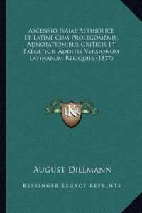 Ascensio Isaiae Aethiopice Et Latine Cum Prolegomenis， Adnotationibus Criticis Et Exegeticis Additis Versionum Latinarum Reliquiis (1877)