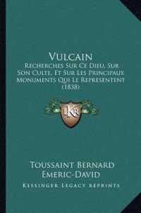 Vulcain : Recherches Sur Ce Dieu， Sur Son Culte， Et Sur Les Principaux Monuments Qui Le Representent (1838)