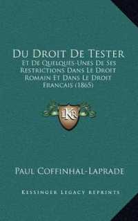 Du Droit de Tester : Et de Quelques-Unes de Ses Restrictions Dans Le Droit Romain Et Dans Le Droit Francais (1865)
