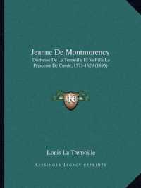 Jeanne de Montmorency : Duchesse de La Tremoille Et Sa Fille La Princesse de Conde， 1573-1629 (1895)