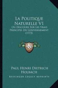 La Politique Naturelle V1 : Ou Discours Sur Les Vrais Principes Du Gouvernement (1773)