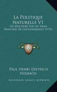 La Politique Naturelle V1 : Ou Discours Sur Les Vrais Principes de Gouvernement (1773)