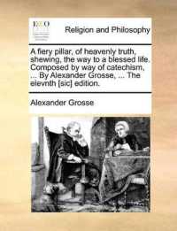 A Fiery Pillar, of Heavenly Truth, Shewing, the Way to a Blessed Life. Composed by Way of Catechism, ... by Alexander Grosse, ... the Elevnth [Sic] Edition.