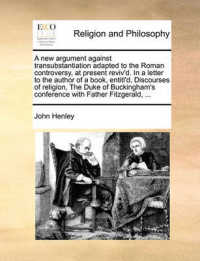 A New Argument against Transubstantiation Adapted to the Roman Controversy, at Present Reviv'd. in a Letter to the Author of a Book, Entitl'd, Discourses of Religion, the Duke of Buckingham's Conference with Father Fitzgerald, ...