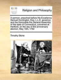 A Sermon, Preached before His Excellency Samuel Huntington, Esq. L.L.D. Governor, and the Honorable the General Assembly of the State of Connecticut, Convened at Hartford, on the Day of the Anniversary Election. May 10th, 1792
