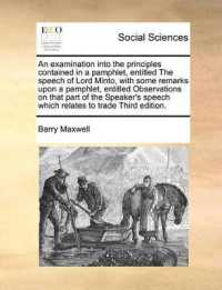 An Examination into the Principles Contained in a Pamphlet, Entitled the Speech of Lord Minto, with Some Remarks upon a Pamphlet, Entitled Observations on That Part of the Speaker's Speech Which Relates to Trade Third Edition.