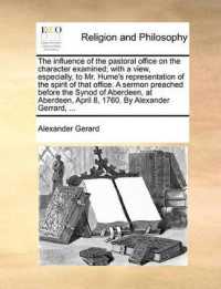 The Influence of the Pastoral Office on the Character Examined; with a View, Especially, to Mr. Hume's Representation of the Spirit of That Office. a Sermon Preached before the Synod of Aberdeen, at Aberdeen, April 8, 1760. by Alexander Gerrard, ...