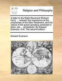 A Letter to the Right Reverend Richard Hurd, ... Wherein the Importance of the Prophecies of the New Testament, and the Nature of the Grand Apostacy Predicted in Them, Are ... Considered. by Edward Evanson, A.M. the Second Edition.