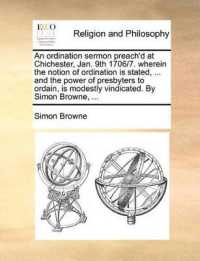 An Ordination Sermon Preach'd at Chichester, Jan. 9th 1706/7an Ordination Sermon Preach'd at Chichester, Jan. 9th 1706/7. Wherein the Notion of Ordination Is Stated, ... and the Po. Wherein the Notion of Ordination Is Stated, ... and the Power of Pre