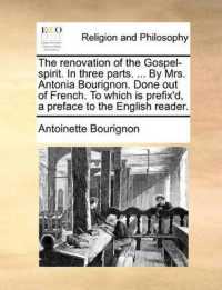 The Renovation of the Gospel-Spirit. in Three Parts. ... by Mrs. Antonia Bourignon. Done Out of French. to Which Is Prefix'd, a Preface to the English Reader.