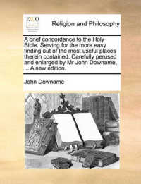 A Brief Concordance to the Holy Bible. Serving for the More Easy Finding Out of the Most Useful Places Therein Contained. Carefully Perused and Enlarged by MR John Downame, ... a New Edition.
