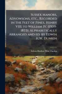 Sussex Manors, Advowsons, etc., Recorded in the Feet of Fines, Henry VIII. to William IV. (1509-1833); Alphabetically Arranged and ed. by Edwin H.W. Dunkin