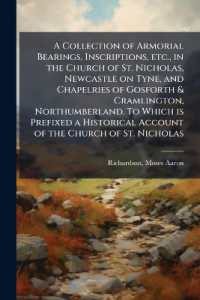 A Collection of Armorial Bearings, Inscriptions, etc., in the Church of St. Nicholas, Newcastle on Tyne, and Chapelries of Gosforth & Cramlington, Northumberland. to Which is Prefixed a Historical Account of the Church of St. Nicholas