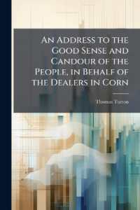 An Address to the Good Sense and Candour of the People, in Behalf of the Dealers in Corn : With Some few Observations on a Late Trial for Regrating