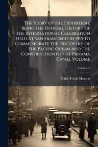 The Story of the Exposition; Being the Official History of the International Celebration Held at San Francisco in 1915 to Commemorate the Discovery of the Pacific Ocean and the Construction of the Panama Canal Volume; Volume 2