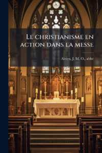 Le christianisme en action dans la messe : Méthode populaire pour bien assister a la sainte messe