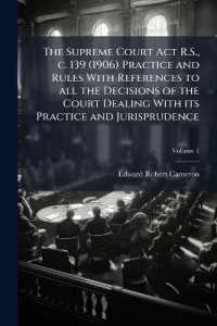 The Supreme Court Act R.S., c. 139 (1906) Practice and Rules with References to all the Decisions of the Court Dealing with its Practice and Jurisprudence; Volume 1