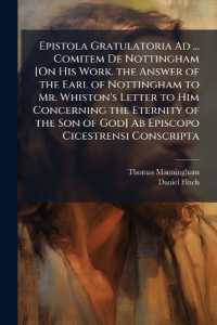 Epistola Gratulatoria Ad ... Comitem De Nottingham [On His Work. the Answer of the Earl of Nottingham to Mr. Whiston's Letter to Him Concerning the Eternity of the Son of God] Ab Episcopo Cicestrensi Conscripta