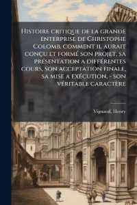 Histoire critique de la grande enterprise de Christophe Colomb, comment il aurait conçu et formé son projet, sa présentation a différentes cours, son acceptation finale, sa mise a exécution, - son véritable caractèr