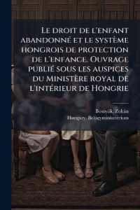 Le droit de l'enfant abandonné et le système hongrois de protection de l'enfance. Ouvrage publié sous les auspices du Ministère royal de l'intérieur de Hongrie