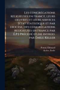 Les congrégations religieuses en France, leurs oeuvres et leurs services [état statistique et par diocèse, des congrégations religieuses en France par É.P.] Précédé d'une introd. par Émile Keller
