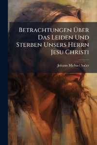 Betrachtungen Über Das Leiden Und Sterben Unsers Herrn Jesu Christi : Zur Erbauung Für Nachdenkende Christen. Sammt Einer Zugabe Kurzer Gebete