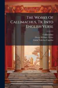 The Works of Callimachus, Tr. into English Verse : The Hymns & Epigrams from the Greek