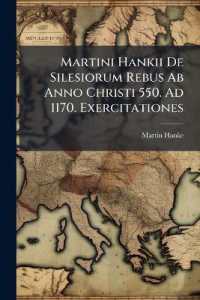 Martini Hankii De Silesiorum Rebus Ab Anno Christi 550. Ad 1170. Exercitationes : Additi Sunt Indices Quatuor