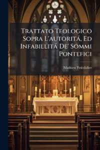 Trattato Teologico Sopra L'autoritá, Ed Infabillitá De' Sommi Pontefici