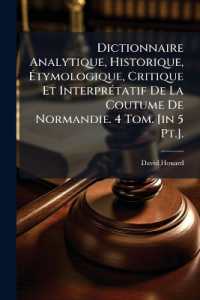 Dictionnaire Analytique, Historique, Étymologique, Critique Et Interprétatif De La Coutume De Normandie. 4 Tom. [in 5 Pt.].