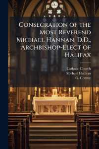 Consecration of the Most Reverend Michael Hannan, D.D., Archbishop-Elect of Halifax : By His Lordship the Right Rev. Geo. Conroy, D.D. in St. Mary's Cathedral, Halifax, on the Feast of Pentecost, May 20, 1877
