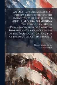 An Oration, Delivered in St. Philip's Church; before the Inhabitants of Charleston, South-Carolina, on Monday the 4th of July, 1814, in Commemoration of American Independence; by Appointment of the '76 Association, and Pub. at the Request of That Soc