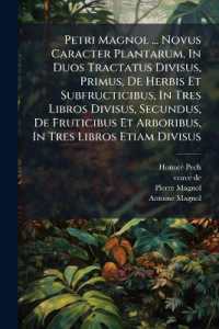 Petri Magnol ... Novus Caracter Plantarum, in Duos Tractatus Divisus, Primus, De Herbis Et Subfructicibus, in Tres Libros Divisus, Secundus, De Fruticibus Et Arboribus, in Tres Libros Etiam Divisus : Opus Posthumum