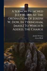 A Sermon Preached July 10, 1811, at the Ordination of Joseph W. Dow, in Tyringham, [mass.] to Which Is Added, the Charge