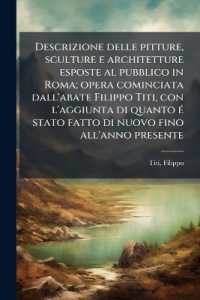 Descrizione Delle Pitture, Sculture E Architetture Esposte Al Pubblico in Roma; Opera Cominciata Dall'abate Filippo Titi, Con L'Aggiunta Di Quanto E Stato Fatto Di Nuovo Fino All'anno Presente