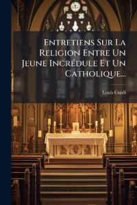 Entretiens Sur La Religion Entre Un Jeune Incrédule Et Un Catholique...