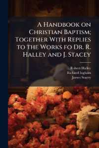 A Handbook on Christian Baptism; Together with Replies to the Works fo Dr. R. Halley and J. Stacey
