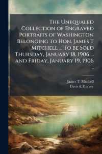 The Unequaled Collection of Engraved Portraits of Washington Belonging to Hon. James T Mitchell ... to be Sold Thursday, January 18, 1906 ... and Friday, January 19, 1906 ..
