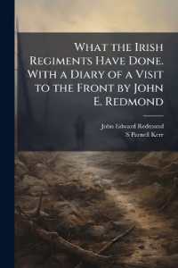 What the Irish Regiments Have Done. with a Diary of a Visit to the Front by John E. Redmond