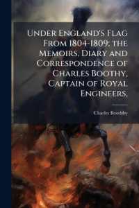 Under England's Flag from 1804-1809; the Memoirs, Diary and Correspondence of Charles Boothy, Captain of Royal Engineers,