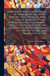 A Biochemic Basis for the Study of Problems of Taxonomy, Heredity, Evolution, etc., with Especial Reference to the Starches and Tissues of Parent-stock and Hybrid-stocks and the Starches and Hemoglobins of Varieties, Species, and Genera Volume pt.2