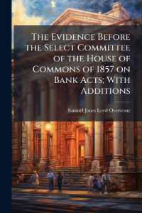 The Evidence before the Select Committee of the House of Commons of 1857 on Bank Acts; with Additions